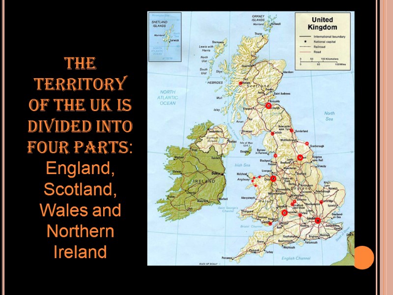The territory of the Uk is divided into four parts: England, Scotland,  Wales
